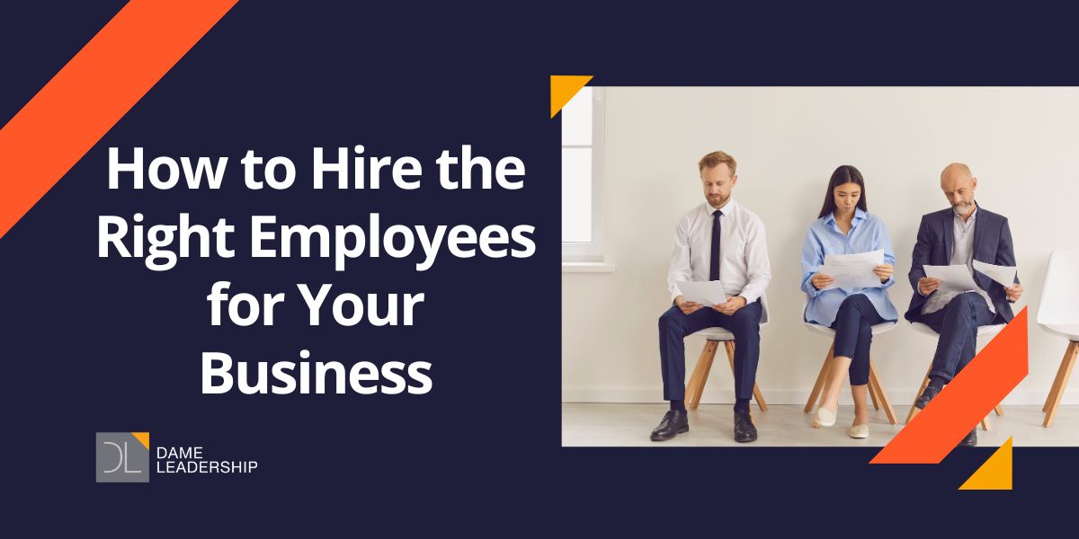 How To Hire The Right Employees For Your Small Business How to Hire the Right Employees for Your Business - Dame Leadership