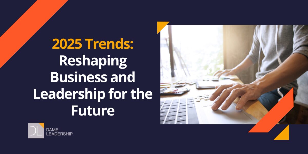 2025 Trends: Reshaping Business and Leadership for the Future - Dame ...