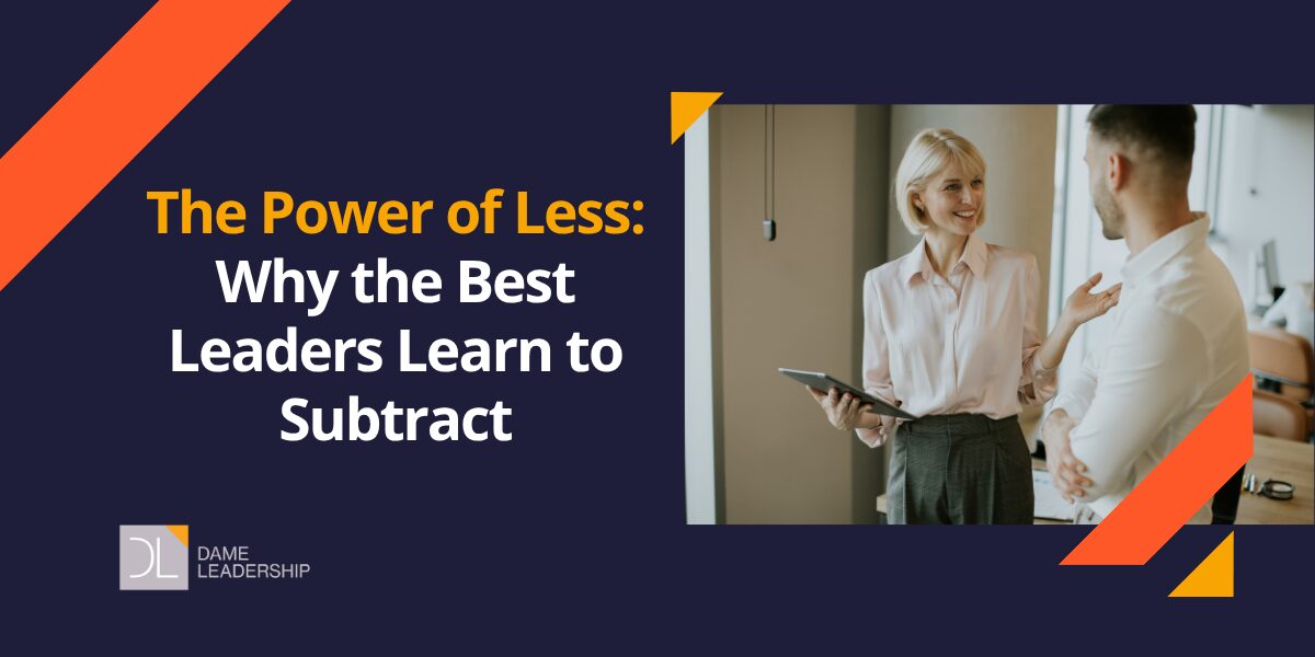 The Power of Less: Why the Best Leaders Learn to Subtract - Dame Leadership